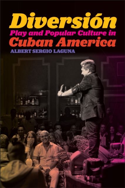 Diversion : Play and Popular Culture in Cuban America, Hardback Book