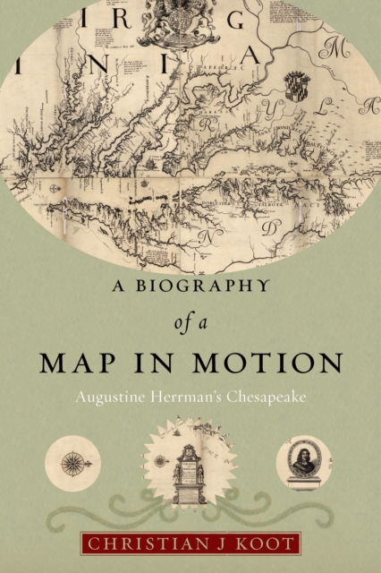 A Biography of a Map in Motion : Augustine Herrman's Chesapeake, Hardback Book