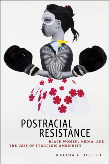 Postracial Resistance : Black Women, Media, and the Uses of Strategic Ambiguity, EPUB eBook