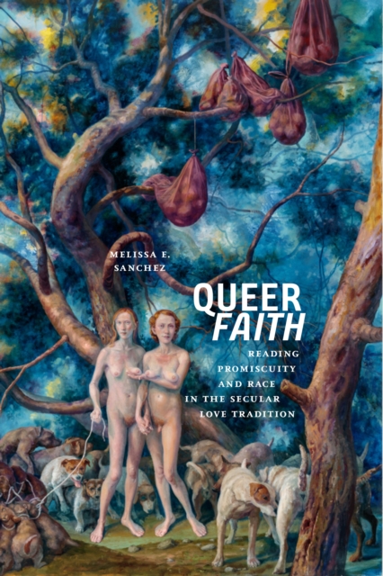 Queer Faith : Reading Promiscuity and Race in the Secular Love Tradition, Paperback / softback Book