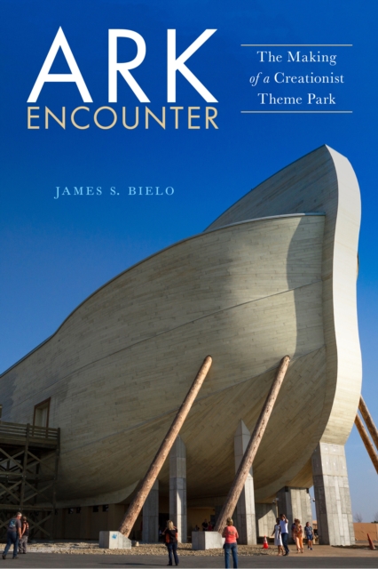 Ark Encounter : The Making of a Creationist Theme Park, Hardback Book