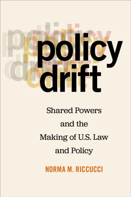 Policy Drift : Shared Powers and the Making of U.S. Law and Policy, Hardback Book