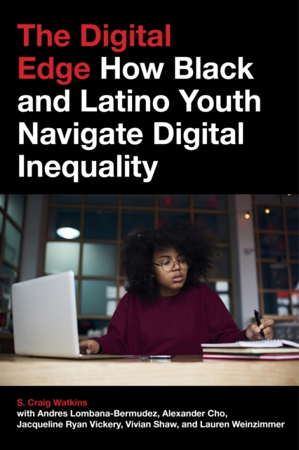 The Digital Edge : How Black and Latino Youth Navigate Digital Inequality, Paperback / softback Book