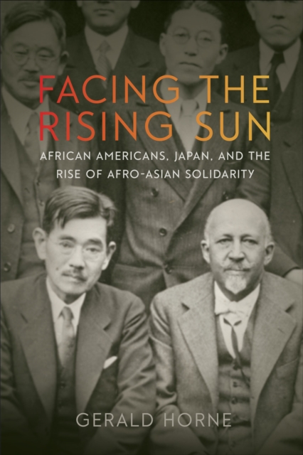 Facing the Rising Sun : African Americans, Japan, and the Rise of Afro-Asian Solidarity, EPUB eBook
