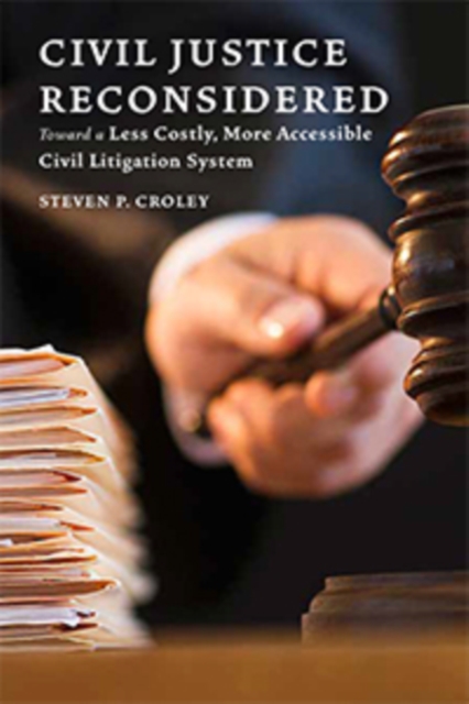 Civil Justice Reconsidered : Toward a Less Costly, More Accessible Litigation System, Hardback Book