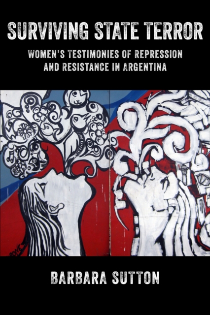 Surviving State Terror : Women's Testimonies of Repression and Resistance in Argentina, EPUB eBook
