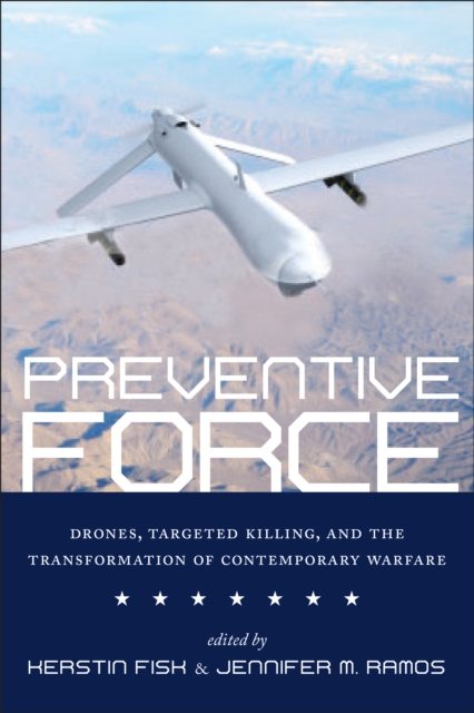 Preventive Force : Drones, Targeted Killing, and the Transformation of Contemporary Warfare, Hardback Book