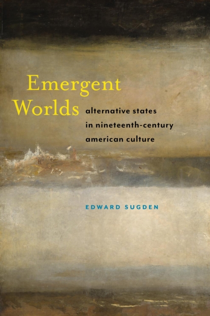 Emergent Worlds : Alternative States in Nineteenth-Century American Culture, EPUB eBook