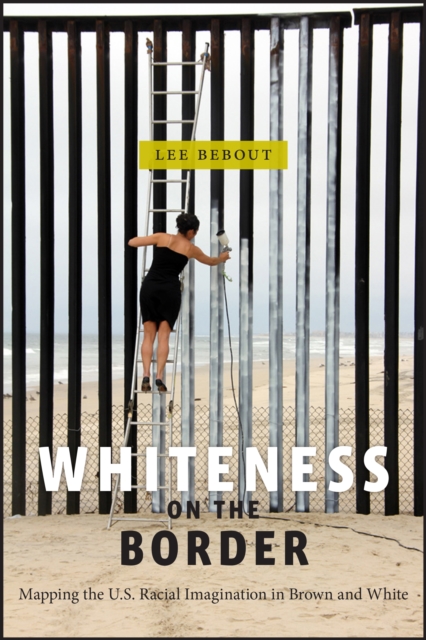 Whiteness on the Border : Mapping the US Racial Imagination in Brown and White, Paperback / softback Book
