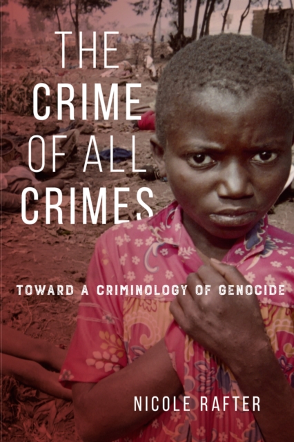 The Crime of All Crimes : Toward a Criminology of Genocide, Hardback Book