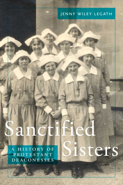 Sanctified Sisters : A History of Protestant Deaconesses, Hardback Book