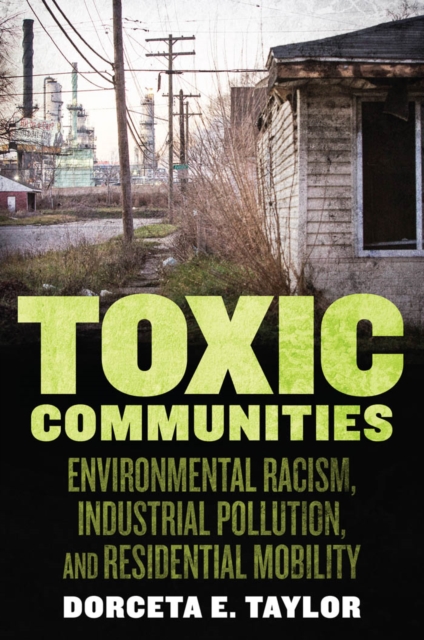 Toxic Communities : Environmental Racism, Industrial Pollution, and Residential Mobility, Paperback / softback Book