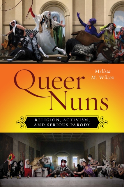 Queer Nuns : Religion, Activism, and Serious Parody, Hardback Book