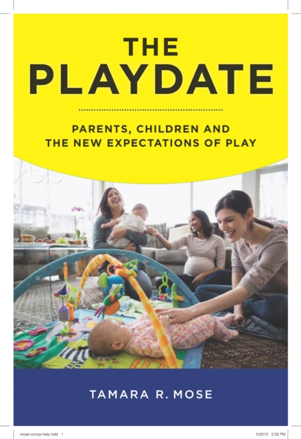 The Playdate : Parents, Children, and the New Expectations of Play, Paperback / softback Book