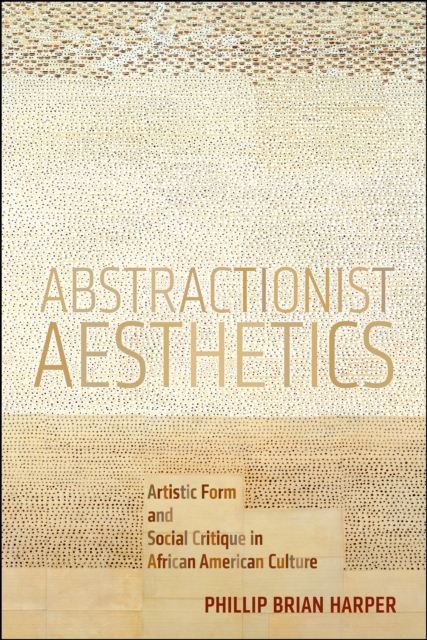 Abstractionist Aesthetics : Artistic Form and Social Critique in African American Culture, EPUB eBook