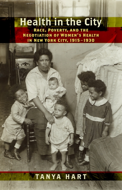 Health in the City : Race, Poverty, and the Negotiation of Women’s Health in New York City, 1915–1930, Hardback Book