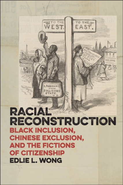 Racial Reconstruction : Black Inclusion, Chinese Exclusion, and the Fictions of Citizenship, Hardback Book