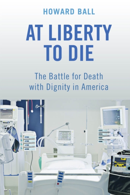 At Liberty to Die : The Battle for Death with Dignity in America, Paperback / softback Book