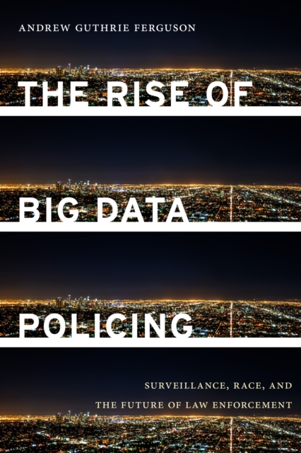 The Rise of Big Data Policing : Surveillance, Race, and the Future of Law Enforcement, Paperback / softback Book