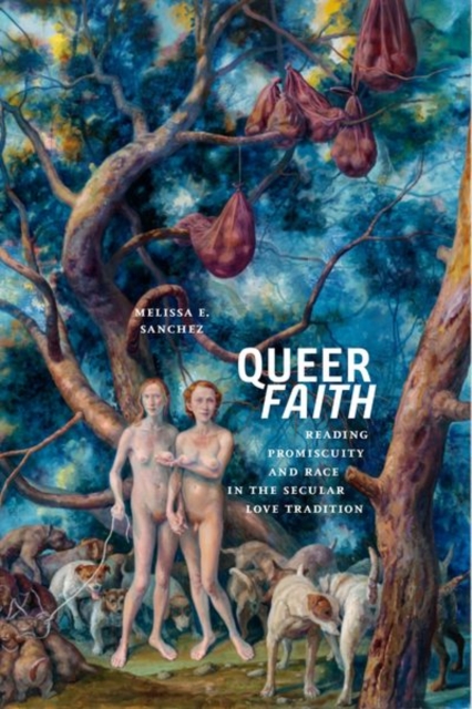 Queer Faith : Reading Promiscuity and Race in the Secular Love Tradition, Hardback Book
