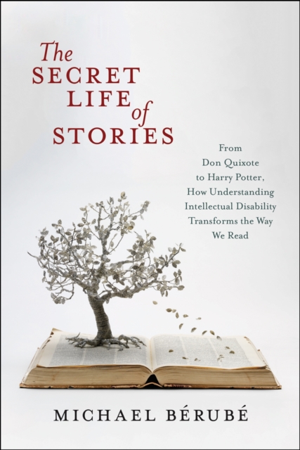 The Secret Life of Stories : From Don Quixote to Harry Potter, How Understanding Intellectual Disability Transforms the Way We Read, PDF eBook