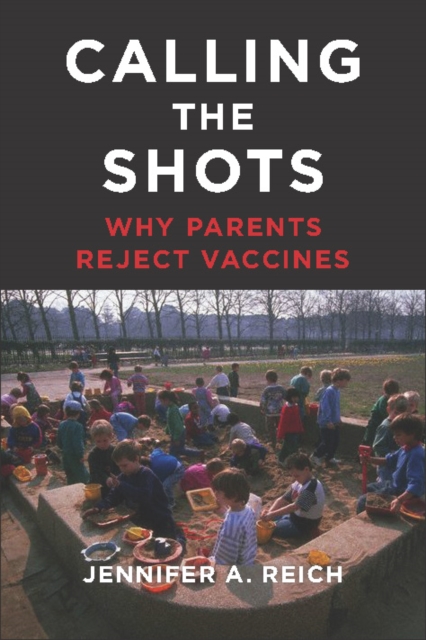 Calling the Shots : Why Parents Reject Vaccines, Paperback / softback Book