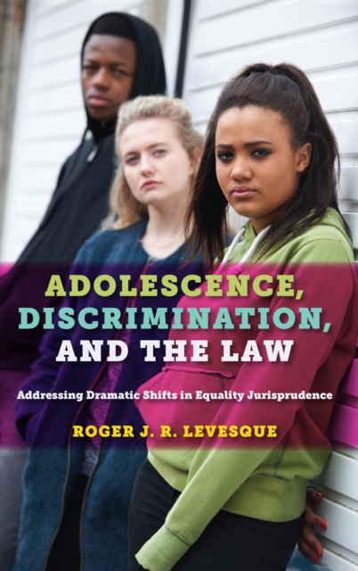 Adolescence, Discrimination, and the Law : Addressing Dramatic Shifts in Equality Jurisprudence, Paperback / softback Book