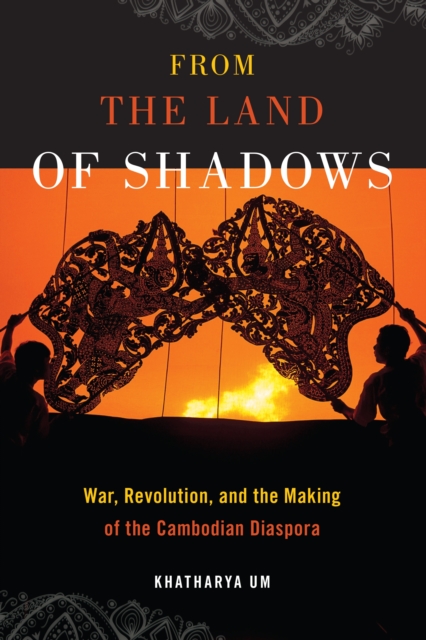 From the Land of Shadows : War, Revolution, and the Making of the Cambodian Diaspora, PDF eBook