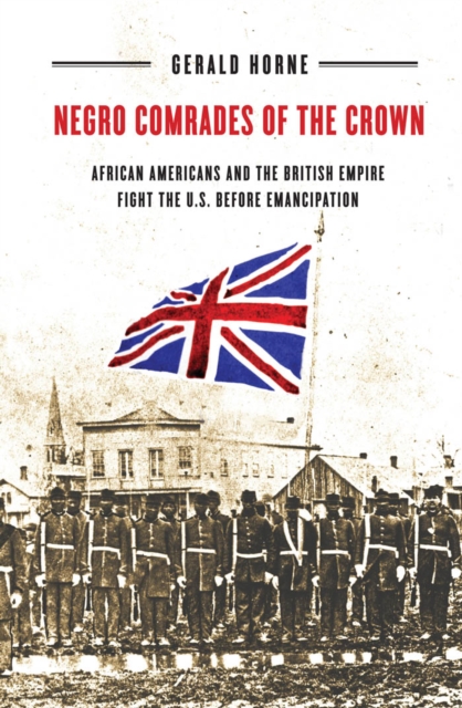 Negro Comrades of the Crown : African Americans and the British Empire Fight the U.S. Before Emancipation, Paperback / softback Book