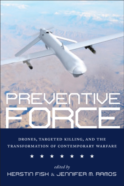 Preventive Force : Drones, Targeted Killing, and the Transformation of Contemporary Warfare, PDF eBook