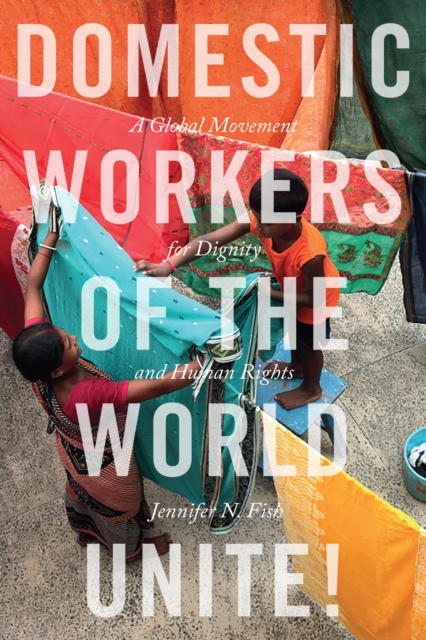 Domestic Workers of the World Unite! : A Global Movement for Dignity and Human Rights, EPUB eBook