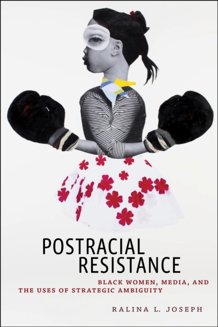Postracial Resistance : Black Women, Media, and the Uses of Strategic Ambiguity, Paperback / softback Book