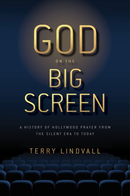 God on the Big Screen : A History of Hollywood Prayer from the Silent Era to Today, Hardback Book