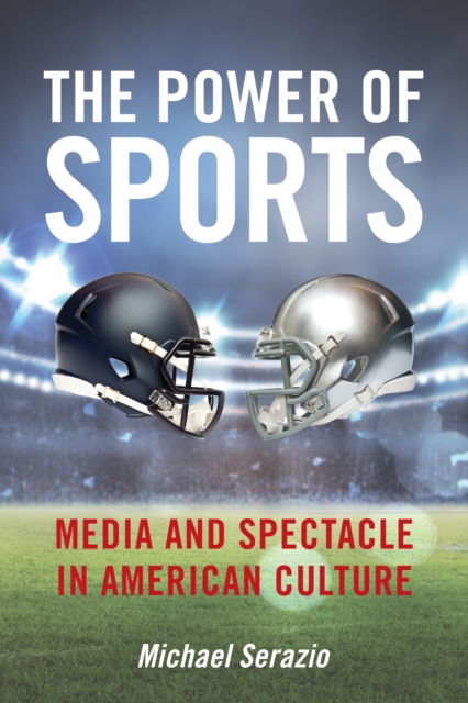 The Power of Sports : Media and Spectacle in American Culture, Hardback Book