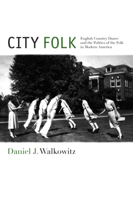 City Folk : English Country Dance and the Politics of the Folk in Modern America, Paperback / softback Book