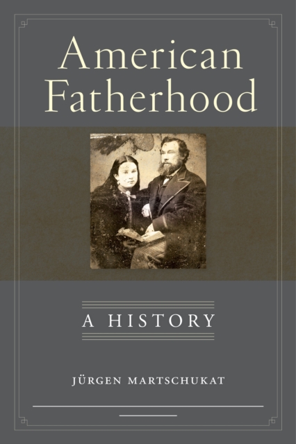 American Fatherhood : A History, Hardback Book