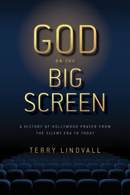 God on the Big Screen : A History of Hollywood Prayer from the Silent Era to Today, Paperback / softback Book