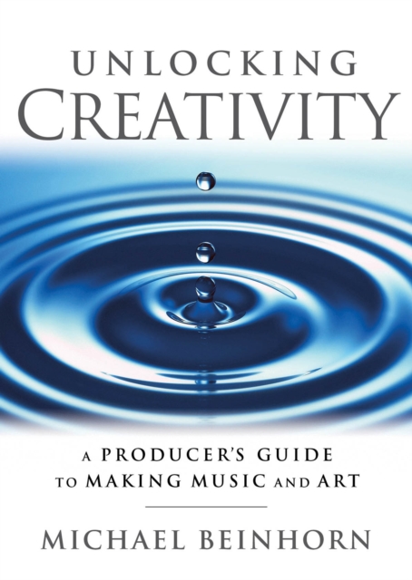 Unlocking Creativity : A Producer's Guide to Making Music & Art, Paperback / softback Book