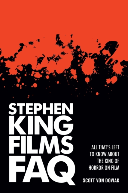 Stephen King Films FAQ : All That's Left to Know About the King of Horror on Film, Paperback / softback Book