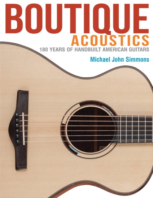 Boutique Acoustics : 180 Years of Hand-Built American Guitars, Paperback / softback Book