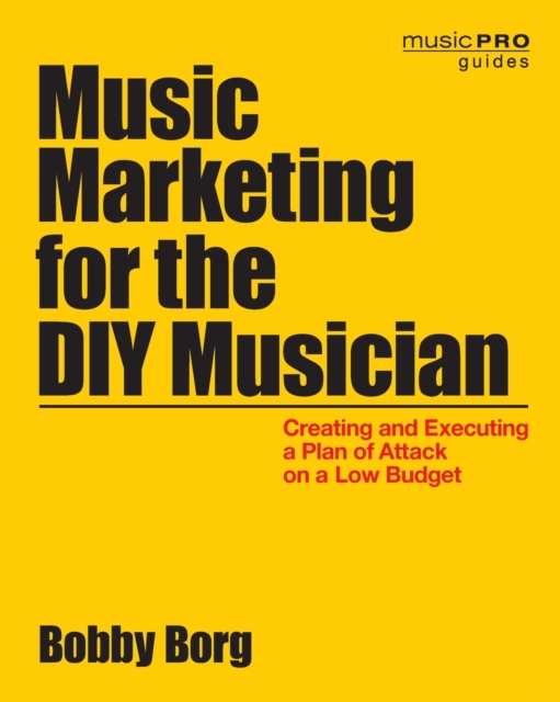 Music Marketing for the DIY Musician : Creating and Executing a Plan of Attack on a Low Budget, Paperback / softback Book
