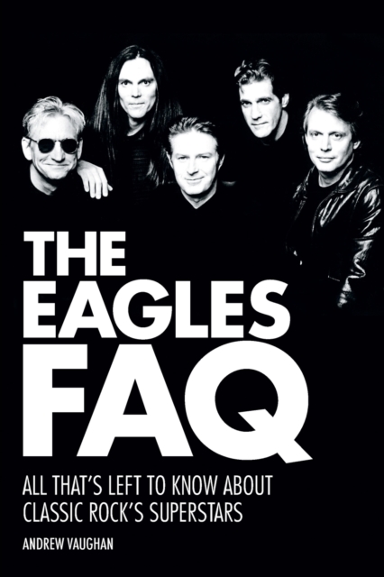 The Eagles FAQ : All That's Left to Know About Classic Rock's Superstars, Paperback / softback Book