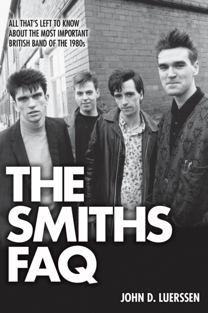 The Smiths FAQ : All That's Left to Know About the Most Important British Band of the 1980s, Paperback / softback Book