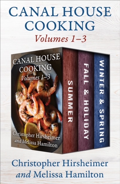 Canal House Cooking Volumes 1-3 : Summer, Fall & Holiday, and Winter & Spring, EPUB eBook