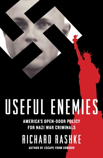 Useful Enemies : America's Open-Door Policy for Nazi War Criminals, PDF eBook