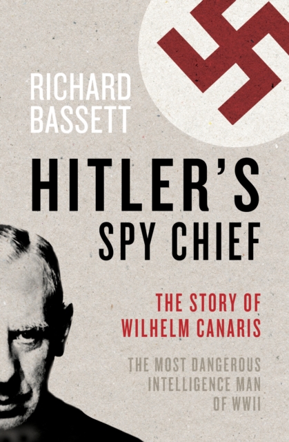 Hitler's Spy Chief : The Wilhelm Canaris Mystery, PDF eBook