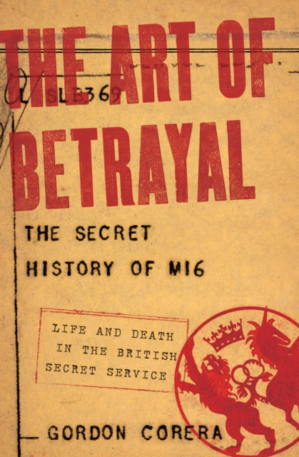 The Art of Betrayal : The Secret History of MI6: Life and Death in the British Secret Service, PDF eBook