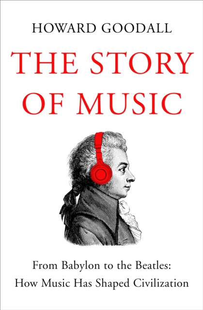 The Story of Music : From Babylon to the Beatles: How Music Has Shaped Civilization, EPUB eBook