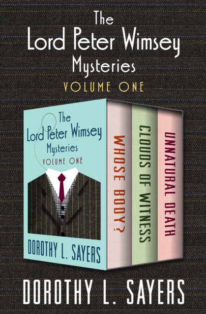 The Lord Peter Wimsey Mysteries Volume One : Whose Body?, Clouds of Witness, and Unnatural Death, EPUB eBook