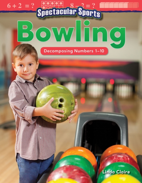 Spectacular Sports: Bowling : Decomposing Numbers 1-10, PDF eBook